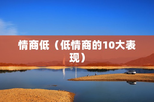 情商低（低情商的10大表现）